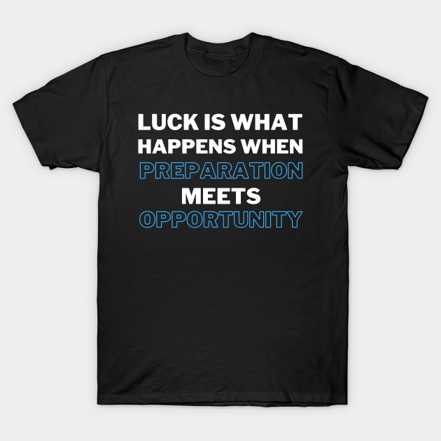 Luck Is What Happens When Preparation Meets Opportunity Motivational Quote And Cool Inspiration Gift For Men And Women T-Shirt by parody
